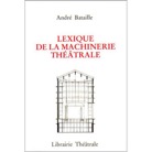 LEXIQUE-MACHINERIE-Lexique de la machinerie théâtrale - André BATAILLE
